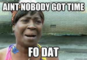 ain't nobody got time fo dat